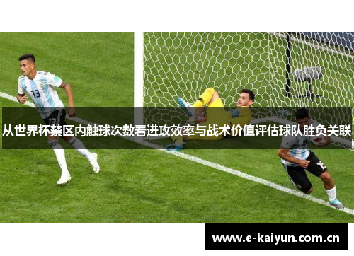 从世界杯禁区内触球次数看进攻效率与战术价值评估球队胜负关联 从世界杯禁区内触球次数看进攻效率与战术价值评估球队胜负关联