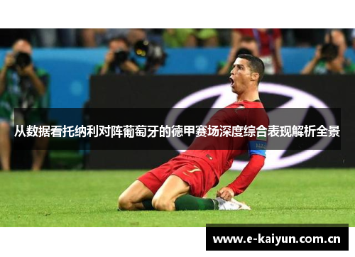 从数据看托纳利对阵葡萄牙的德甲赛场深度综合表现解析全景 从数据看托纳利对阵葡萄牙的德甲赛场深度综合表现解析全景