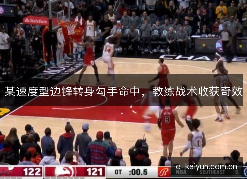 某速度型边锋转身勾手命中，教练战术收获奇效